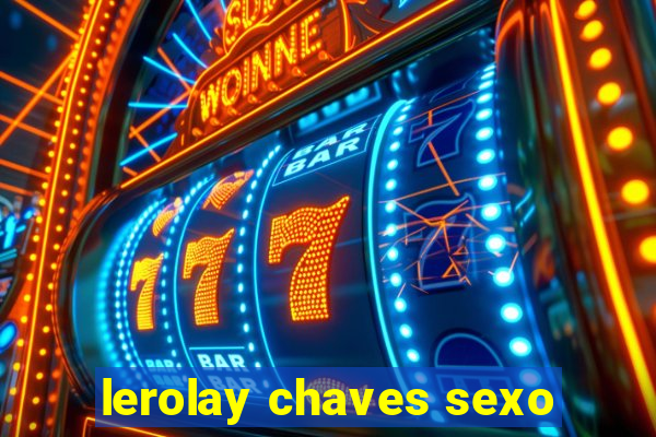 lerolay chaves sexo